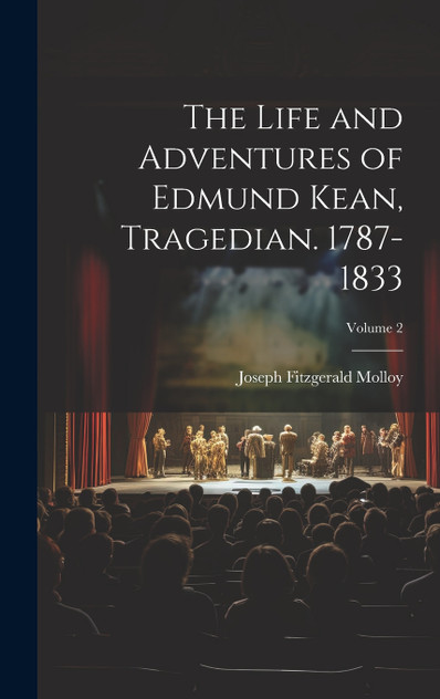 The Life and Adventures of Edmund Kean, Tragedian. 1787-1833; Volume 2