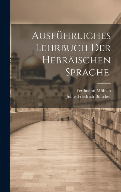 Ausführliches Lehrbuch der hebräischen Sprache. Ausführliches Lehrbuch der hebräischen Sprache.