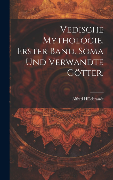 Vedische Mythologie. Erster Band. Soma und verwandte Götter.