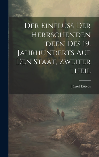 Der Einfluss der herrschenden Ideen des 19. Jahrhunderts auf den Staat, Zweiter Theil Der Einfluss der herrschenden Ideen des 19. Jahrhunderts auf den Staat, Zweiter Theil