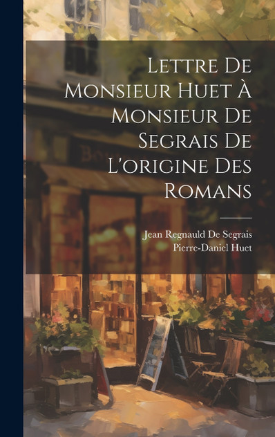 Lettre De Monsieur Huet À Monsieur De Segrais De L'origine Des Romans Lettre De Monsieur Huet À Monsieur De Segrais De L'origine Des Romans