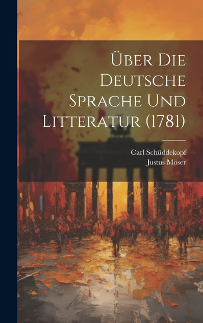 Über Die Deutsche Sprache Und Litteratur (1781) Über Die Deutsche Sprache Und Litteratur (1781)