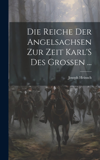 Die Reiche Der Angelsachsen Zur Zeit Karl'S Des Grossen ... Die Reiche Der Angelsachsen Zur Zeit Karl'S Des Grossen ...