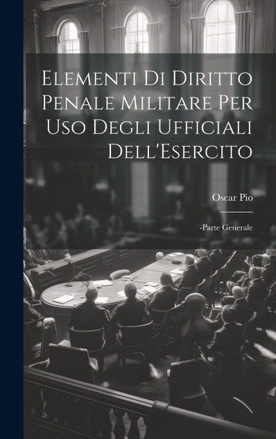 Elementi Di Diritto Penale Militare Per Uso Degli Ufficiali Dell'Esercito Elementi Di Diritto Penale Militare Per Uso Degli Ufficiali Dell'Esercito