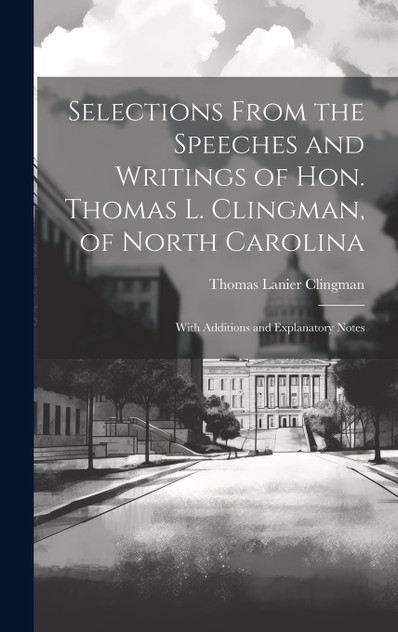 Selections From the Speeches and Writings of Hon. Thomas L. Clingman, of North Carolina