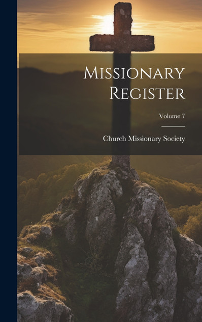 Missionary Register; Volume 7 Missionary Register; Volume 7