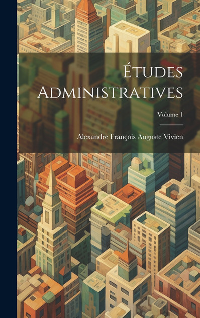 Études Administratives; Volume 1 Études Administratives; Volume 1
