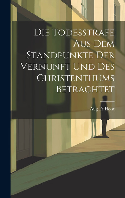 Die Todesstrafe aus dem Standpunkte der Vernunft und des Christenthums Betrachtet Die Todesstrafe aus dem Standpunkte der Vernunft und des Christenthums Betrachtet