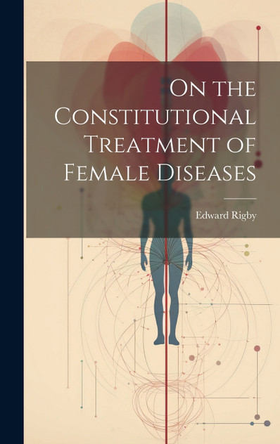 On the Constitutional Treatment of Female Diseases On the Constitutional Treatment of Female Diseases