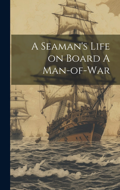 A Seaman's Life on Board A Man-of-war A Seaman's Life on Board A Man-of-war