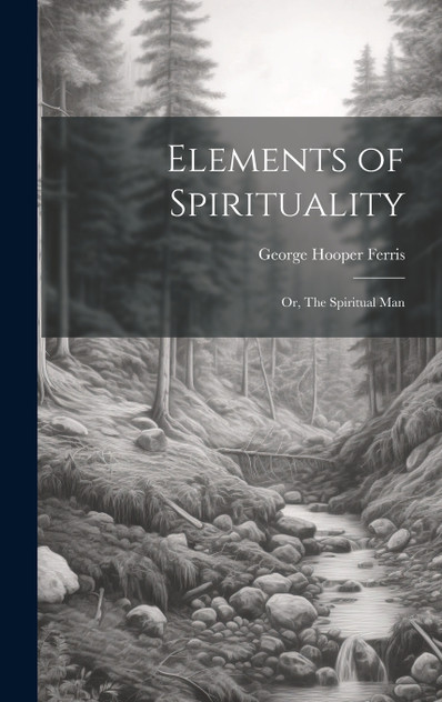 Elements of Spirituality; or, The Spiritual Man Elements of Spirituality; or, The Spiritual Man