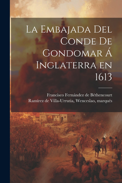 La embajada del conde de Gondomar á Inglaterra en 1613 La embajada del conde de Gondomar á Inglaterra en 1613