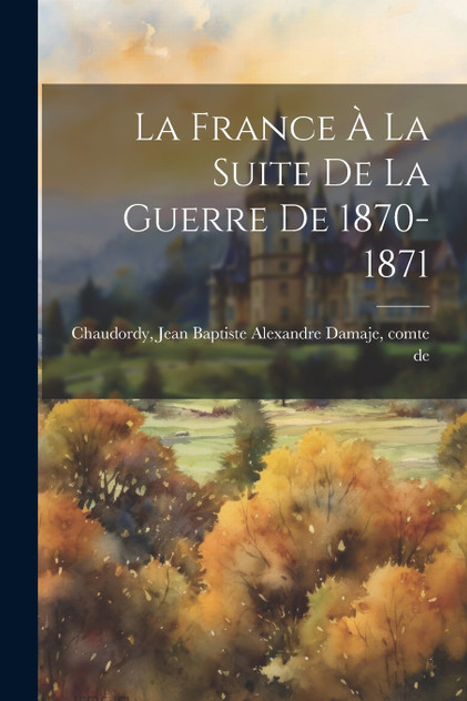 La France à la suite de la guerre de 1870-1871 La France à la suite de la guerre de 1870-1871