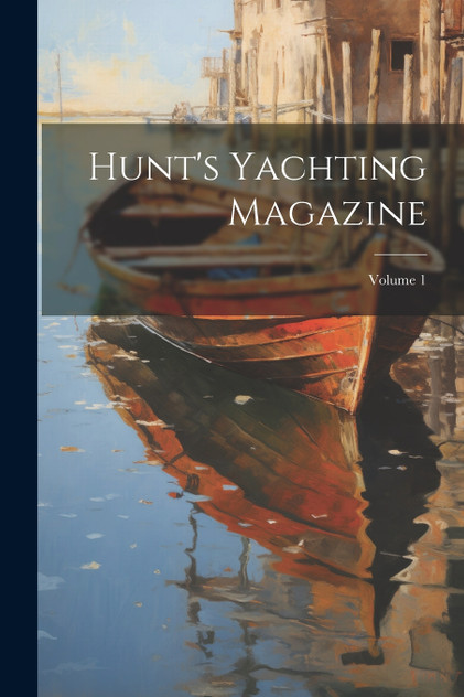 Hunt's Yachting Magazine; Volume 1 Hunt's Yachting Magazine; Volume 1