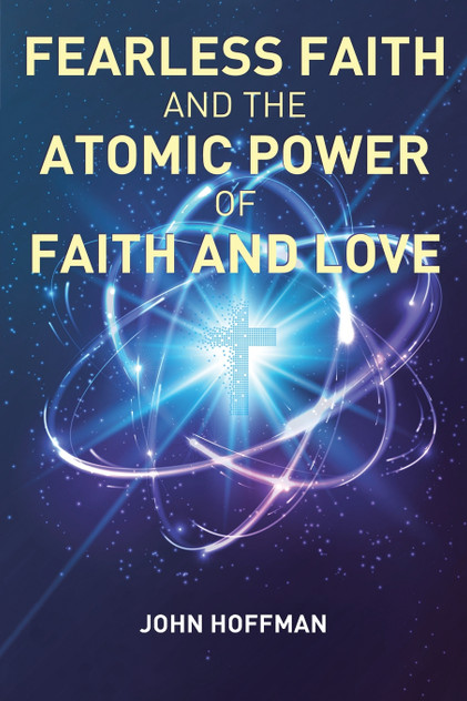 Fearless Faith and the Atomic Power of Faith and Love Fearless Faith and the Atomic Power of Faith and Love