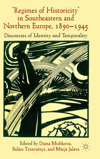 'Regimes of Historicity' in Southeastern and Northern Europe, 1890-1945 'Regimes of Historicity' in Southeastern and Northern Europe, 1890-1945
