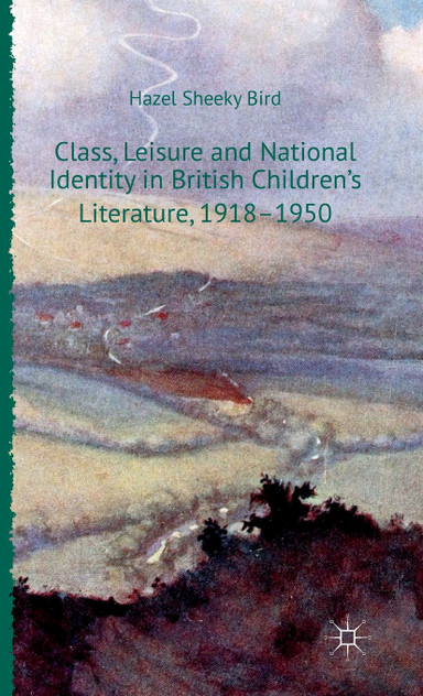 Class, Leisure and National Identity in British Children's Literature, 1918-1950 Class, Leisure and National Identity in British Children's Literature, 1918-1950