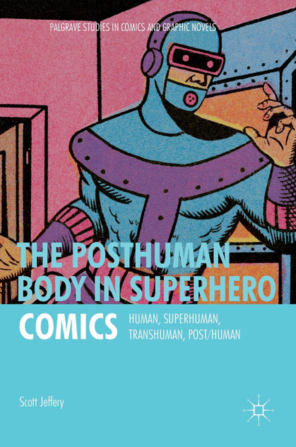 The Posthuman Body in Superhero Comics The Posthuman Body in Superhero Comics