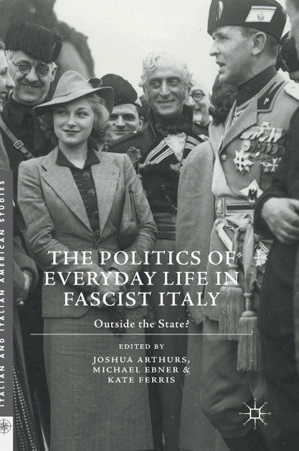 The Politics of Everyday Life in Fascist Italy The Politics of Everyday Life in Fascist Italy