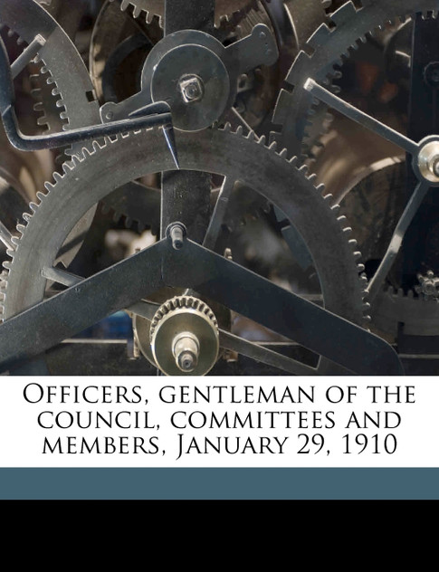 Officers, gentleman of the council, committees and members, January 29, 1910