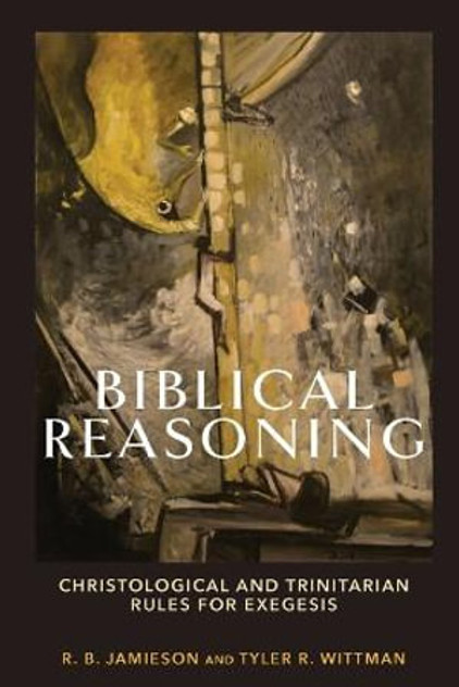 Biblical Reasoning - Christological and Trinitarian Rules for Exegesis Biblical Reasoning - Christological and Trinitarian Rules for Exegesis