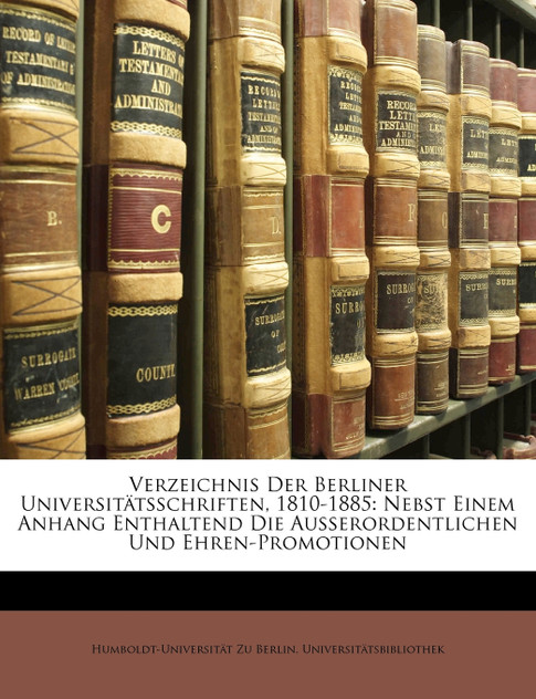 Verzeichnis Der Berliner Universitätsschriften, 1810-1885 Verzeichnis Der Berliner Universitätsschriften, 1810-1885
