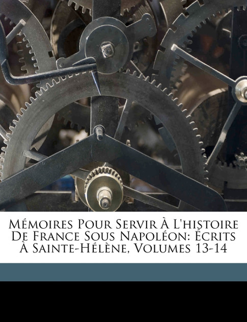 Mémoires Pour Servir À L'histoire De France Sous Napoléon Mémoires Pour Servir À L'histoire De France Sous Napoléon
