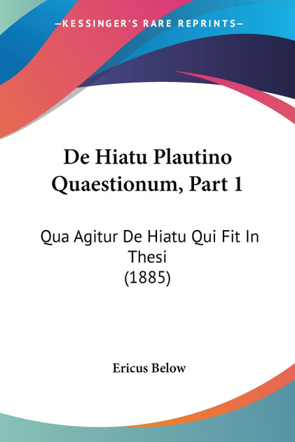 De Hiatu Plautino Quaestionum, Part 1 De Hiatu Plautino Quaestionum, Part 1