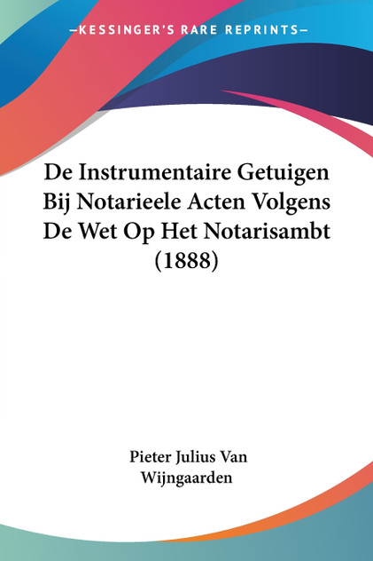 De Instrumentaire Getuigen Bij Notarieele Acten Volgens De Wet Op Het Notarisambt (1888)