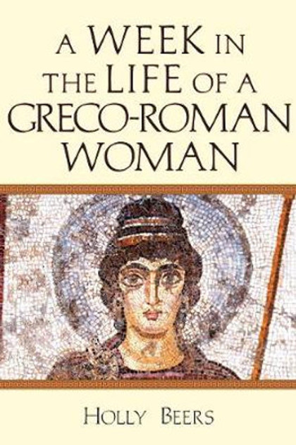 A Week In the Life of a Greco-Roman Woman A Week In the Life of a Greco-Roman Woman