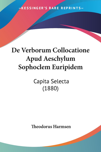 De Verborum Collocatione Apud Aeschylum Sophoclem Euripidem De Verborum Collocatione Apud Aeschylum Sophoclem Euripidem