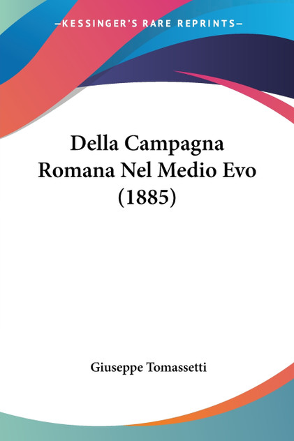 Della Campagna Romana Nel Medio Evo (1885) Della Campagna Romana Nel Medio Evo (1885)