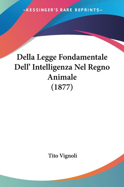 Della Legge Fondamentale Dell' Intelligenza Nel Regno Animale (1877) Della Legge Fondamentale Dell' Intelligenza Nel Regno Animale (1877)