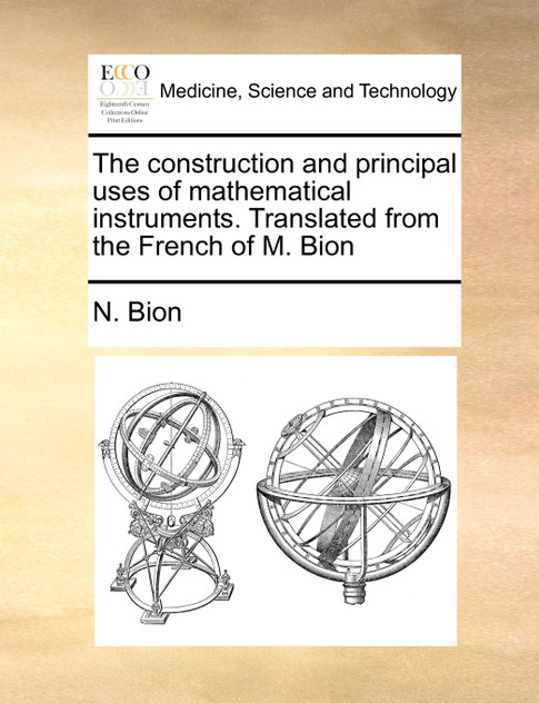 The construction and principal uses of mathematical instruments. Translated from the French of M. Bion