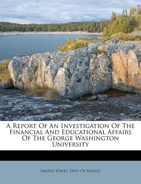 A report of an investigation of the financial and educational affairs of the George Washington university A report of an investigation of the financial and educational affairs of the George Washington university