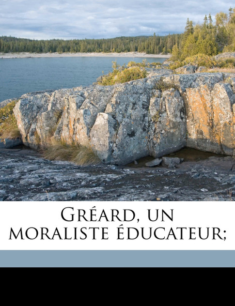 Gréard, un moraliste éducateur;