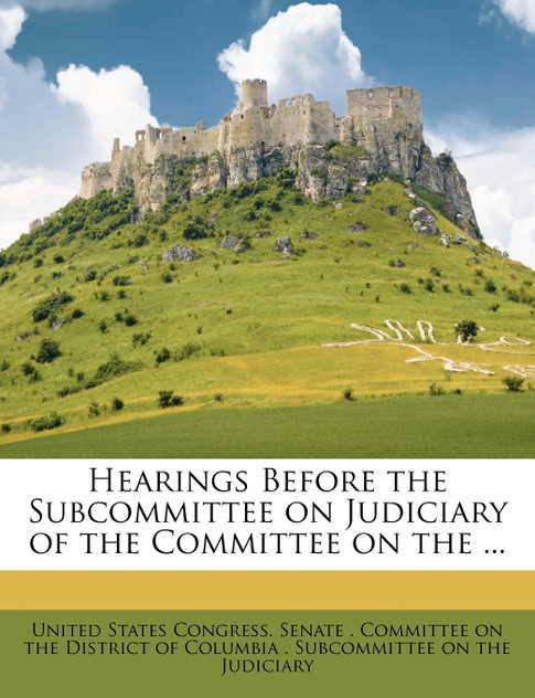 Hearings Before the Subcommittee on Judiciary of the Committee on the ... Hearings Before the Subcommittee on Judiciary of the Committee on the ...