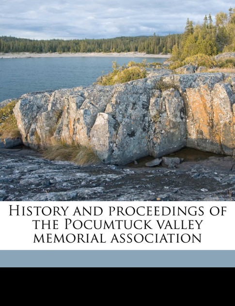 History and proceedings of the Pocumtuck valley memorial association Volume 8 History and proceedings of the Pocumtuck valley memorial association Volume 8