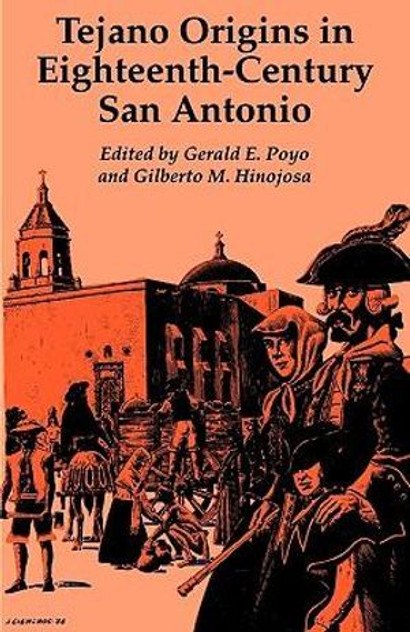Tejano Origins in Eighteenth-Century San Antonio Tejano Origins in Eighteenth-Century San Antonio