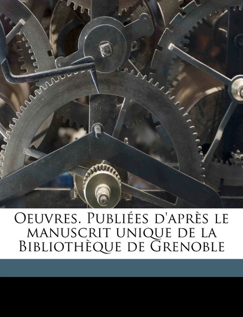 Oeuvres. Publiées d'après le manuscrit unique de la Bibliothèque de Grenoble Oeuvres. Publiées d'après le manuscrit unique de la Bibliothèque de Grenoble