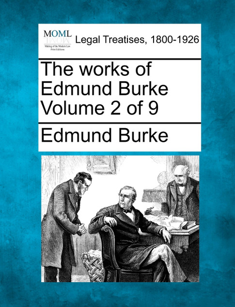 The works of Edmund Burke Volume 2 of 9 The works of Edmund Burke Volume 2 of 9