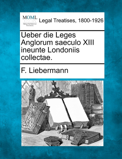 Ueber die Leges Anglorum saeculo XIII ineunte Londoniis collectae.
