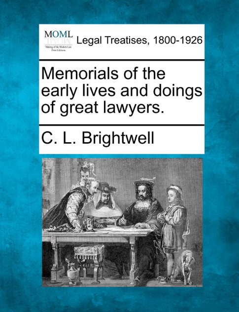 Memorials of the early lives and doings of great lawyers.