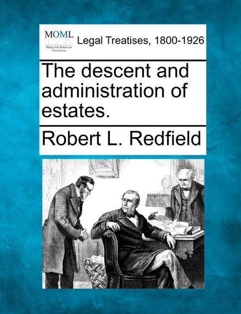 The descent and administration of estates. The descent and administration of estates.