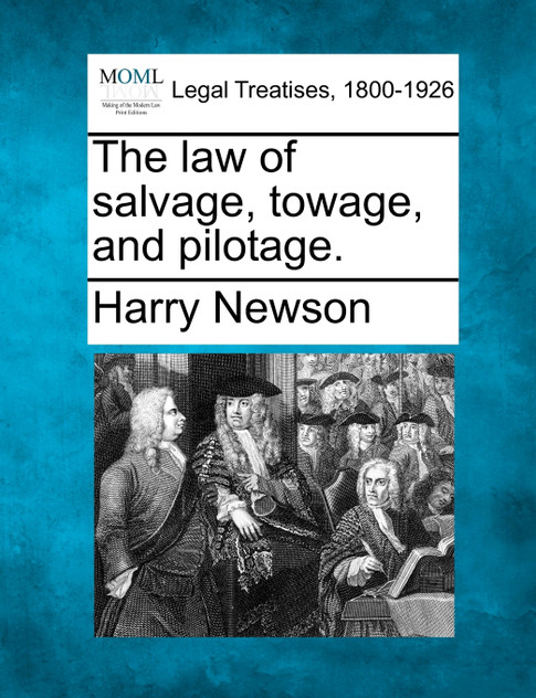 The law of salvage, towage, and pilotage. The law of salvage, towage, and pilotage.