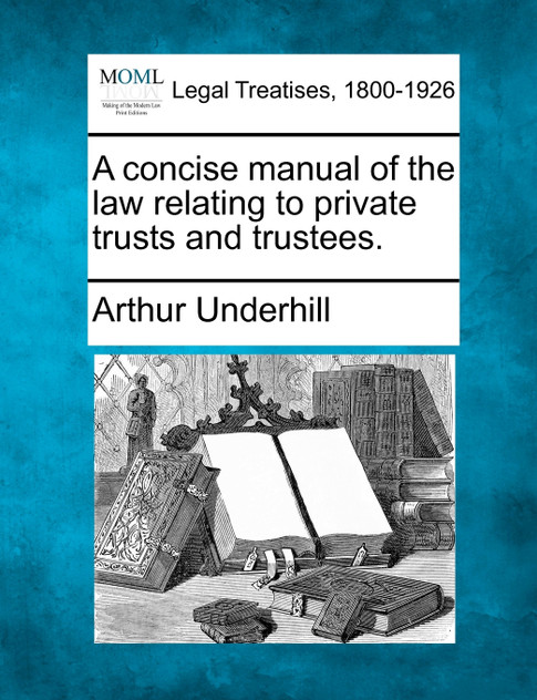 A concise manual of the law relating to private trusts and trustees.