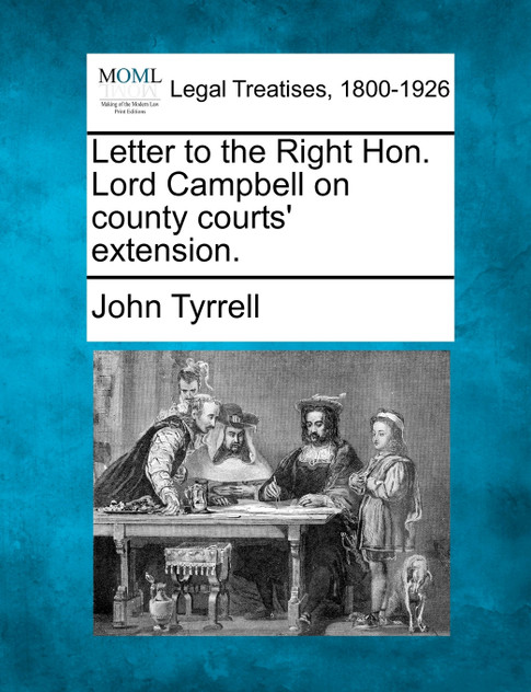 Letter to the Right Hon. Lord Campbell on county courts' extension.