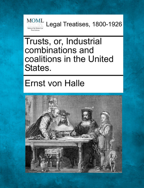 Trusts, or, Industrial combinations and coalitions in the United States. Trusts, or, Industrial combinations and coalitions in the United States.