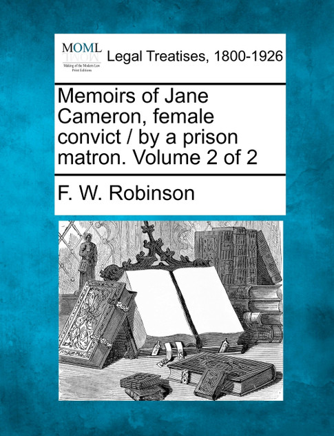 Memoirs of Jane Cameron, female convict / by a prison matron. Volume 2 of 2