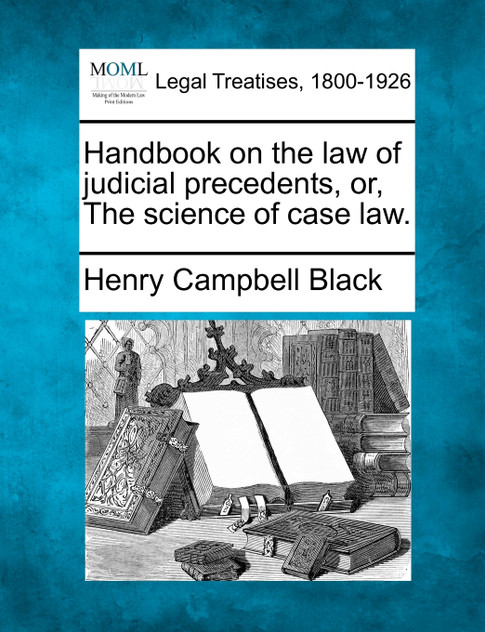 Handbook on the law of judicial precedents, or, The science of case law. Handbook on the law of judicial precedents, or, The science of case law.